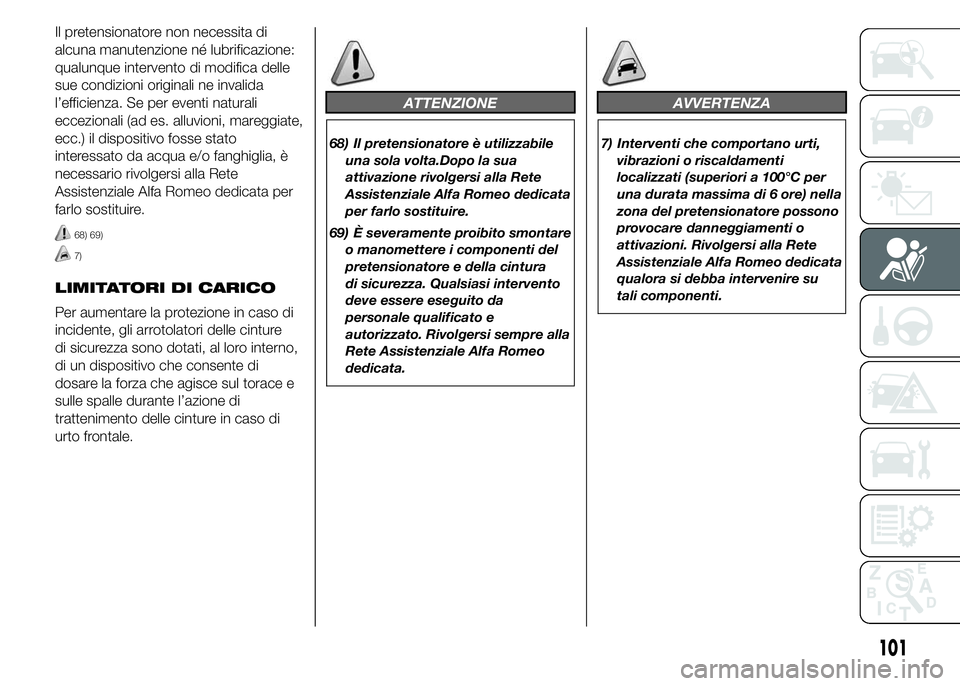 Alfa Romeo 4C 2015  Libretto Uso Manutenzione (in Italian) Il pretensionatore non necessita di
alcuna manutenzione né lubrificazione:
qualunque intervento di modifica delle
sue condizioni originali ne invalida
l’efficienza. Se per eventi naturali
ecceziona