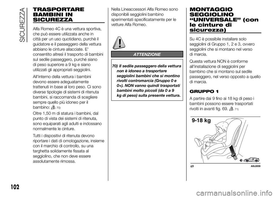 Alfa Romeo 4C 2015  Libretto Uso Manutenzione (in Italian) TRASPORTARE
BAMBINI IN
SICUREZZA
Alfa Romeo 4C è una vettura sportiva,
che può essere utilizzata anche in
città per un uso quotidiano, purchè il
guidatore e il passeggero della vettura
abbiano le 