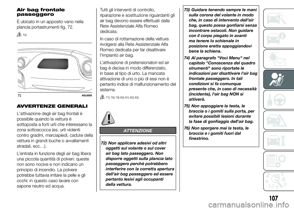Alfa Romeo 4C 2015 Libretto Uso Manutenzione (in Italian) Air bag frontale
passeggero
È ubicato in un apposito vano nella
plancia portastrumenti fig. 72.
74)
AVVERTENZE GENERALI
L'attivazione degli air bag frontali è
possibile quando la vettura è
sott Alfa Romeo 4C 2015 Libretto Uso Manutenzione (in Italian) Air bag frontale
passeggero
È ubicato in un apposito vano nella
plancia portastrumenti fig. 72.
74)
AVVERTENZE GENERALI
L'attivazione degli air bag frontali è
possibile quando la vettura è
sott