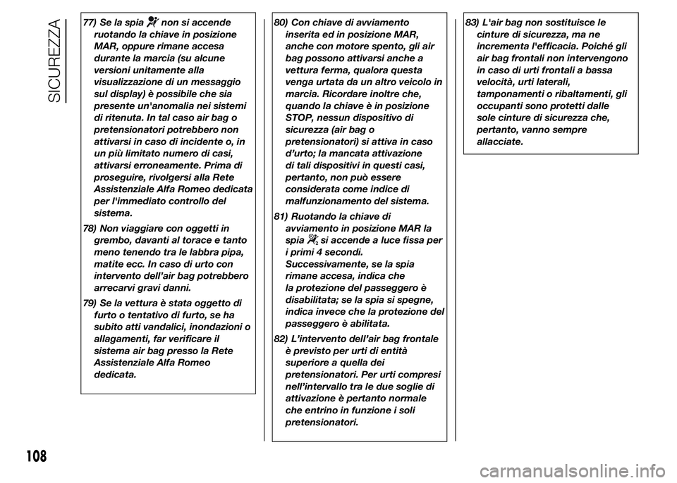Alfa Romeo 4C 2015 Libretto Uso Manutenzione (in Italian) 77) Se la spianon si accende
ruotando la chiave in posizione
MAR, oppure rimane accesa
durante la marcia (su alcune
versioni unitamente alla
visualizzazione di un messaggio
sul display) è possibile c Alfa Romeo 4C 2015 Libretto Uso Manutenzione (in Italian) 77) Se la spianon si accende
ruotando la chiave in posizione
MAR, oppure rimane accesa
durante la marcia (su alcune
versioni unitamente alla
visualizzazione di un messaggio
sul display) è possibile c