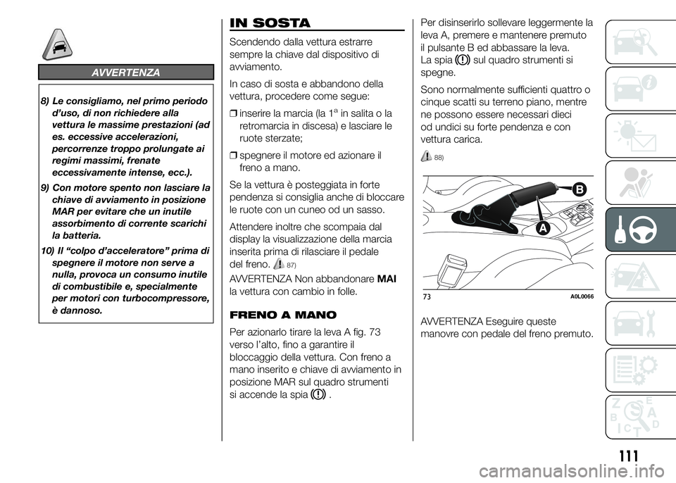 Alfa Romeo 4C 2015 Libretto Uso Manutenzione (in Italian) AVVERTENZA
8) Le consigliamo, nel primo periodo
d’uso, di non richiedere alla
vettura le massime prestazioni (ad
es. eccessive accelerazioni,
percorrenze troppo prolungate ai
regimi massimi, frenate Alfa Romeo 4C 2015 Libretto Uso Manutenzione (in Italian) AVVERTENZA
8) Le consigliamo, nel primo periodo
d’uso, di non richiedere alla
vettura le massime prestazioni (ad
es. eccessive accelerazioni,
percorrenze troppo prolungate ai
regimi massimi, frenate