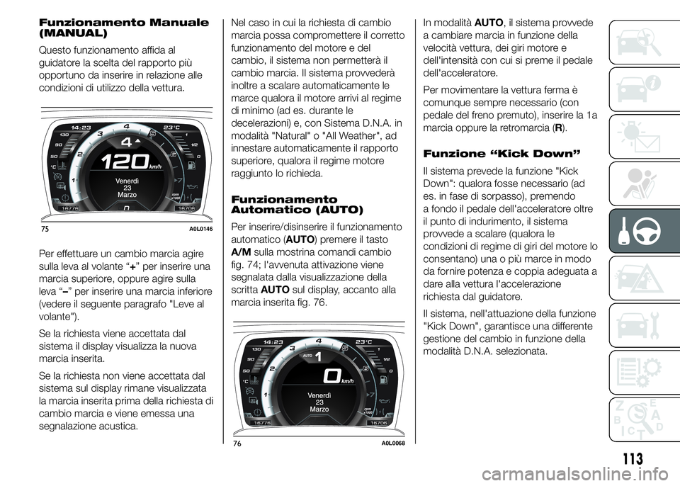 Alfa Romeo 4C 2015 Libretto Uso Manutenzione (in Italian) Funzionamento Manuale
(MANUAL)
Questo funzionamento affida al
guidatore la scelta del rapporto più
opportuno da inserire in relazione alle
condizioni di utilizzo della vettura.
Per effettuare un camb Alfa Romeo 4C 2015 Libretto Uso Manutenzione (in Italian) Funzionamento Manuale
(MANUAL)
Questo funzionamento affida al
guidatore la scelta del rapporto più
opportuno da inserire in relazione alle
condizioni di utilizzo della vettura.
Per effettuare un camb