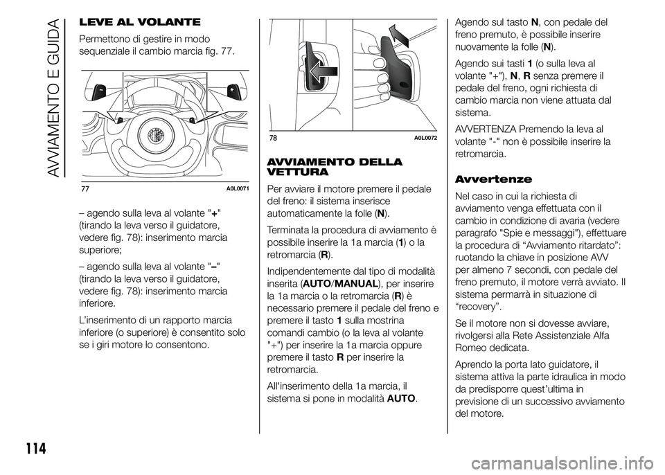 Alfa Romeo 4C 2015 Libretto Uso Manutenzione (in Italian) LEVE AL VOLANTE
Permettono di gestire in modo
sequenziale il cambio marcia fig. 77.
– agendo sulla leva al volante "+"
(tirando la leva verso il guidatore,
vedere fig. 78): inserimento marci Alfa Romeo 4C 2015 Libretto Uso Manutenzione (in Italian) LEVE AL VOLANTE
Permettono di gestire in modo
sequenziale il cambio marcia fig. 77.
– agendo sulla leva al volante "+"
(tirando la leva verso il guidatore,
vedere fig. 78): inserimento marci