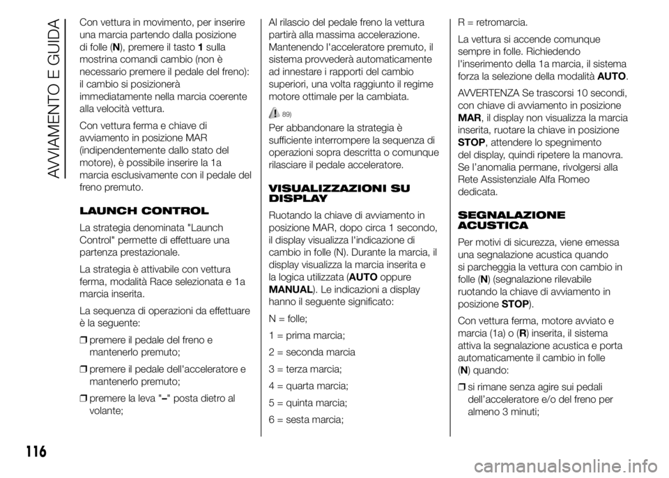 Alfa Romeo 4C 2015 Libretto Uso Manutenzione (in Italian) Con vettura in movimento, per inserire
una marcia partendo dalla posizione
di folle (N), premere il tasto1sulla
mostrina comandi cambio (non è
necessario premere il pedale del freno):
il cambio si po Alfa Romeo 4C 2015 Libretto Uso Manutenzione (in Italian) Con vettura in movimento, per inserire
una marcia partendo dalla posizione
di folle (N), premere il tasto1sulla
mostrina comandi cambio (non è
necessario premere il pedale del freno):
il cambio si po