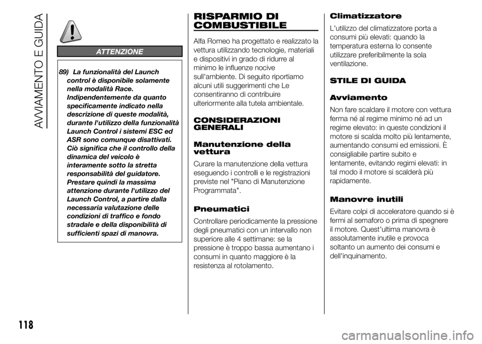 Alfa Romeo 4C 2015  Libretto Uso Manutenzione (in Italian) ATTENZIONE
89) La funzionalità del Launch
control è disponibile solamente
nella modalità Race.
Indipendentemente da quanto
specificamente indicato nella
descrizione di queste modalità,
durante l&#