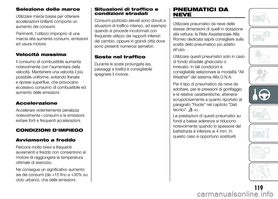 Alfa Romeo 4C 2015 Libretto Uso Manutenzione (in Italian) Selezione delle marce
Utilizzare marce basse per ottenere
accelerazioni brillanti comporta un
aumento dei consumi.
Parimenti, l'utilizzo improprio di una
marcia alta aumenta consumi, emissioni
ed Alfa Romeo 4C 2015 Libretto Uso Manutenzione (in Italian) Selezione delle marce
Utilizzare marce basse per ottenere
accelerazioni brillanti comporta un
aumento dei consumi.
Parimenti, l'utilizzo improprio di una
marcia alta aumenta consumi, emissioni
ed