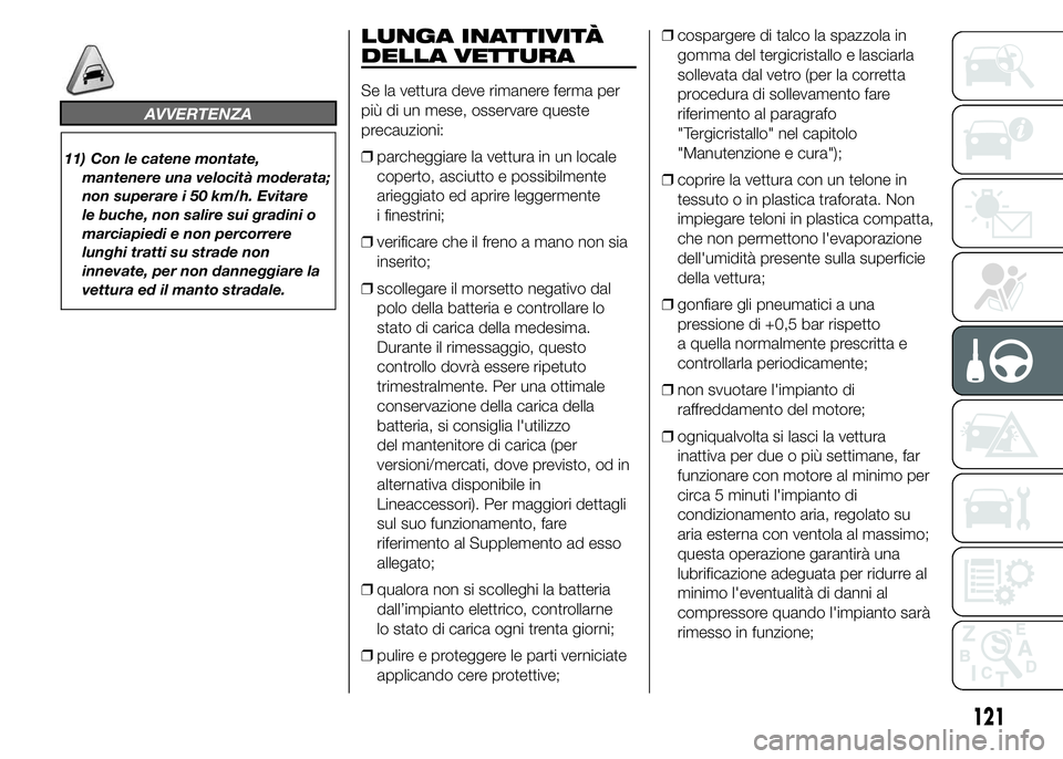 Alfa Romeo 4C 2015 Libretto Uso Manutenzione (in Italian) AVVERTENZA
11) Con le catene montate,
mantenere una velocità moderata;
non superare i 50 km/h. Evitare
le buche, non salire sui gradini o
marciapiedi e non percorrere
lunghi tratti su strade non
inne Alfa Romeo 4C 2015 Libretto Uso Manutenzione (in Italian) AVVERTENZA
11) Con le catene montate,
mantenere una velocità moderata;
non superare i 50 km/h. Evitare
le buche, non salire sui gradini o
marciapiedi e non percorrere
lunghi tratti su strade non
inne