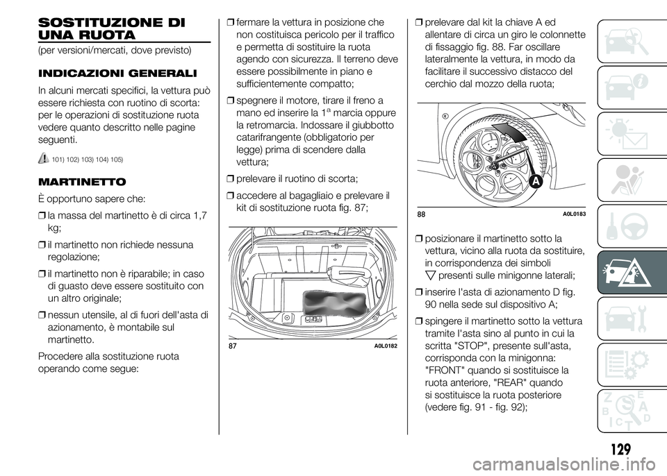 Alfa Romeo 4C 2015  Libretto Uso Manutenzione (in Italian) SOSTITUZIONE DI
UNA RUOTA
(per versioni/mercati, dove previsto)
INDICAZIONI GENERALI
In alcuni mercati specifici, la vettura può
essere richiesta con ruotino di scorta:
per le operazioni di sostituzi