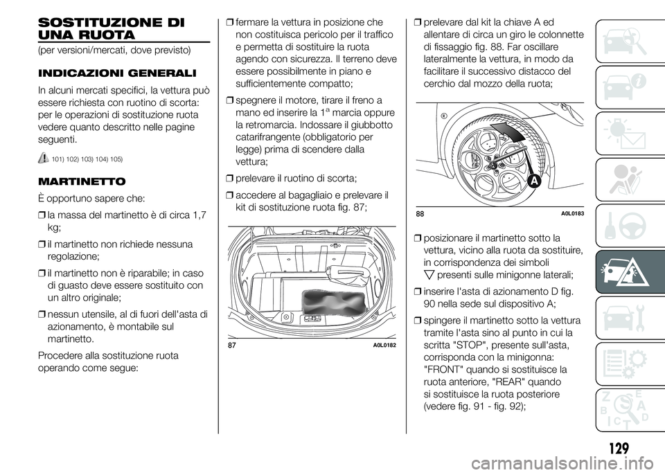 Alfa Romeo 4C 2015 Libretto Uso Manutenzione (in Italian) SOSTITUZIONE DI
UNA RUOTA
(per versioni/mercati, dove previsto)
INDICAZIONI GENERALI
In alcuni mercati specifici, la vettura può
essere richiesta con ruotino di scorta:
per le operazioni di sostituzi Alfa Romeo 4C 2015 Libretto Uso Manutenzione (in Italian) SOSTITUZIONE DI
UNA RUOTA
(per versioni/mercati, dove previsto)
INDICAZIONI GENERALI
In alcuni mercati specifici, la vettura può
essere richiesta con ruotino di scorta:
per le operazioni di sostituzi