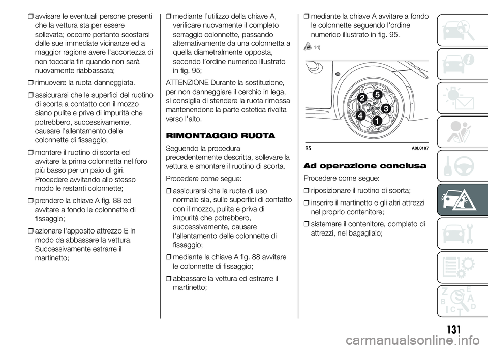 Alfa Romeo 4C 2015  Libretto Uso Manutenzione (in Italian) ❒avvisare le eventuali persone presenti
che la vettura sta per essere
sollevata; occorre pertanto scostarsi
dalle sue immediate vicinanze ed a
maggior ragione avere l'accortezza di
non toccarla 