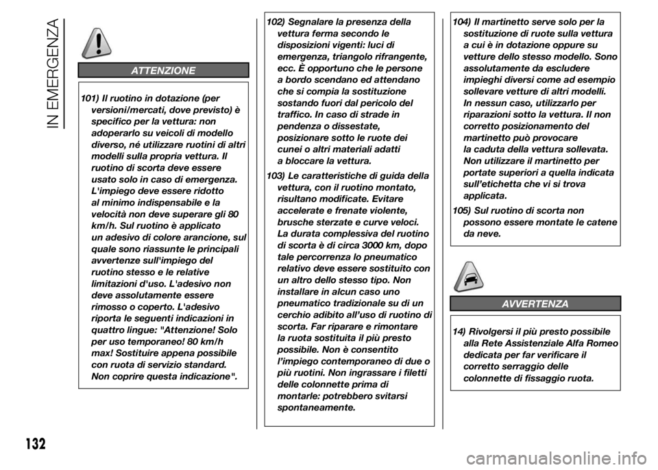 Alfa Romeo 4C 2015 Libretto Uso Manutenzione (in Italian) ATTENZIONE
101) Il ruotino in dotazione (per
versioni/mercati, dove previsto) è
specifico per la vettura: non
adoperarlo su veicoli di modello
diverso, né utilizzare ruotini di altri
modelli sulla p Alfa Romeo 4C 2015 Libretto Uso Manutenzione (in Italian) ATTENZIONE
101) Il ruotino in dotazione (per
versioni/mercati, dove previsto) è
specifico per la vettura: non
adoperarlo su veicoli di modello
diverso, né utilizzare ruotini di altri
modelli sulla p