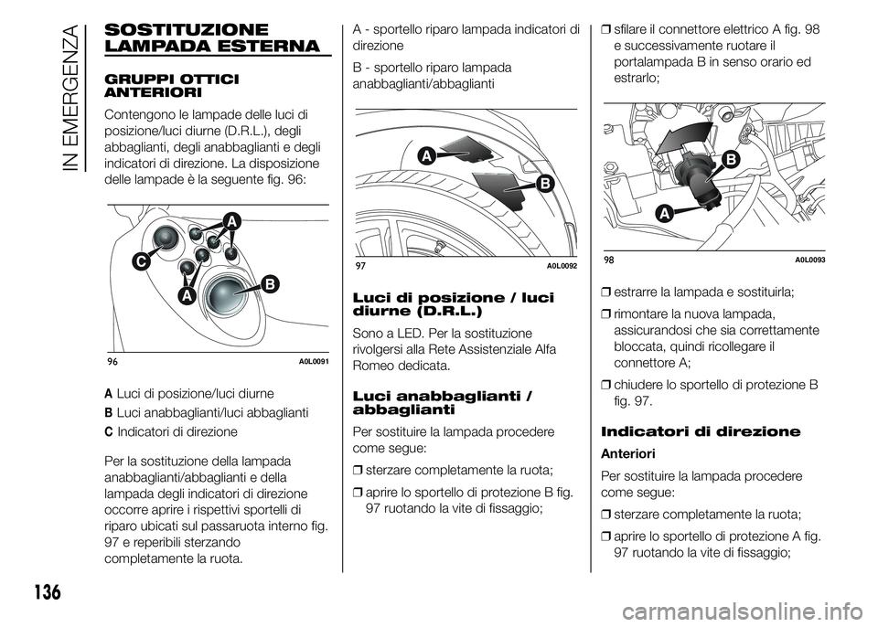 Alfa Romeo 4C 2015 Libretto Uso Manutenzione (in Italian) SOSTITUZIONE
LAMPADA ESTERNA
GRUPPI OTTICI
ANTERIORI
Contengono le lampade delle luci di
posizione/luci diurne (D.R.L.), degli
abbaglianti, degli anabbaglianti e degli
indicatori di direzione. La disp Alfa Romeo 4C 2015 Libretto Uso Manutenzione (in Italian) SOSTITUZIONE
LAMPADA ESTERNA
GRUPPI OTTICI
ANTERIORI
Contengono le lampade delle luci di
posizione/luci diurne (D.R.L.), degli
abbaglianti, degli anabbaglianti e degli
indicatori di direzione. La disp