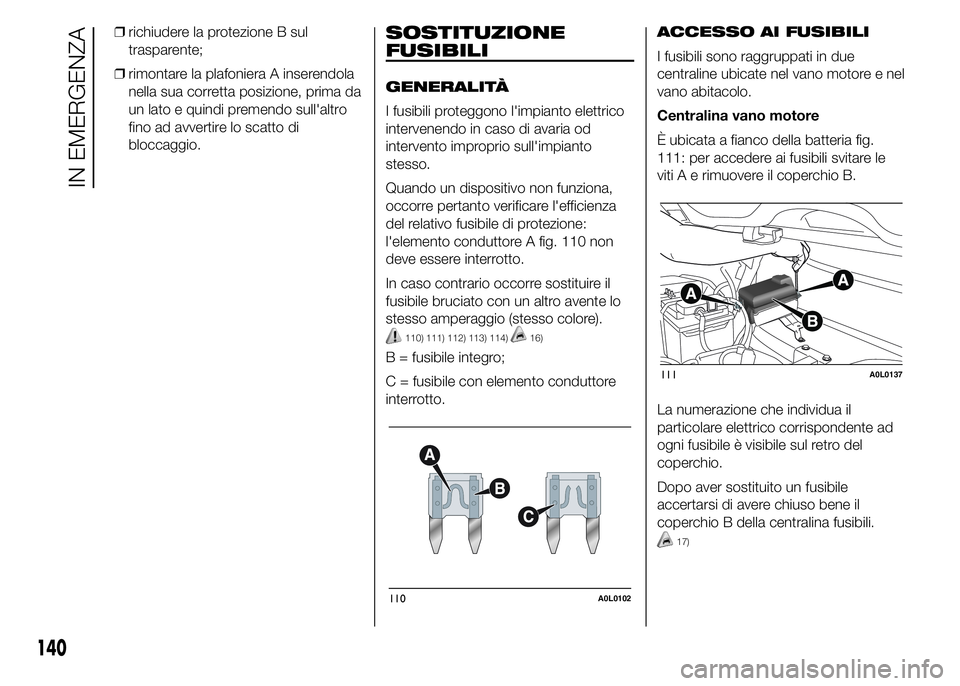 Alfa Romeo 4C 2015 Libretto Uso Manutenzione (in Italian) ❒richiudere la protezione B sul
trasparente;
❒rimontare la plafoniera A inserendola
nella sua corretta posizione, prima da
un lato e quindi premendo sull'altro
fino ad avvertire lo scatto di
b Alfa Romeo 4C 2015 Libretto Uso Manutenzione (in Italian) ❒richiudere la protezione B sul
trasparente;
❒rimontare la plafoniera A inserendola
nella sua corretta posizione, prima da
un lato e quindi premendo sull'altro
fino ad avvertire lo scatto di
b