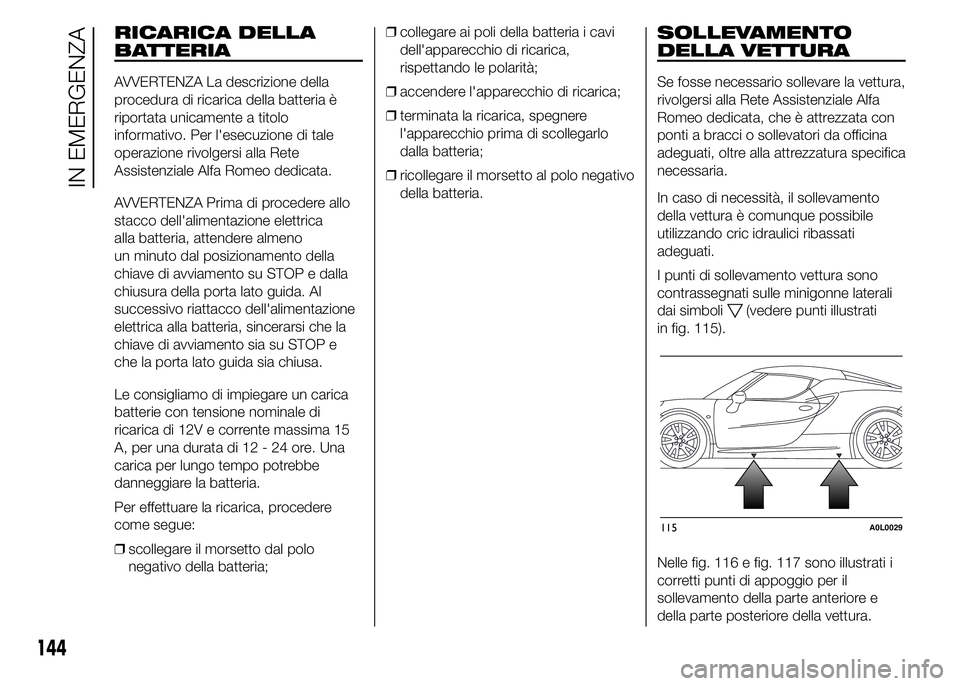 Alfa Romeo 4C 2015 Libretto Uso Manutenzione (in Italian) RICARICA DELLA
BATTERIA
AVVERTENZA La descrizione della
procedura di ricarica della batteria è
riportata unicamente a titolo
informativo. Per l'esecuzione di tale
operazione rivolgersi alla Rete
Alfa Romeo 4C 2015 Libretto Uso Manutenzione (in Italian) RICARICA DELLA
BATTERIA
AVVERTENZA La descrizione della
procedura di ricarica della batteria è
riportata unicamente a titolo
informativo. Per l'esecuzione di tale
operazione rivolgersi alla Rete