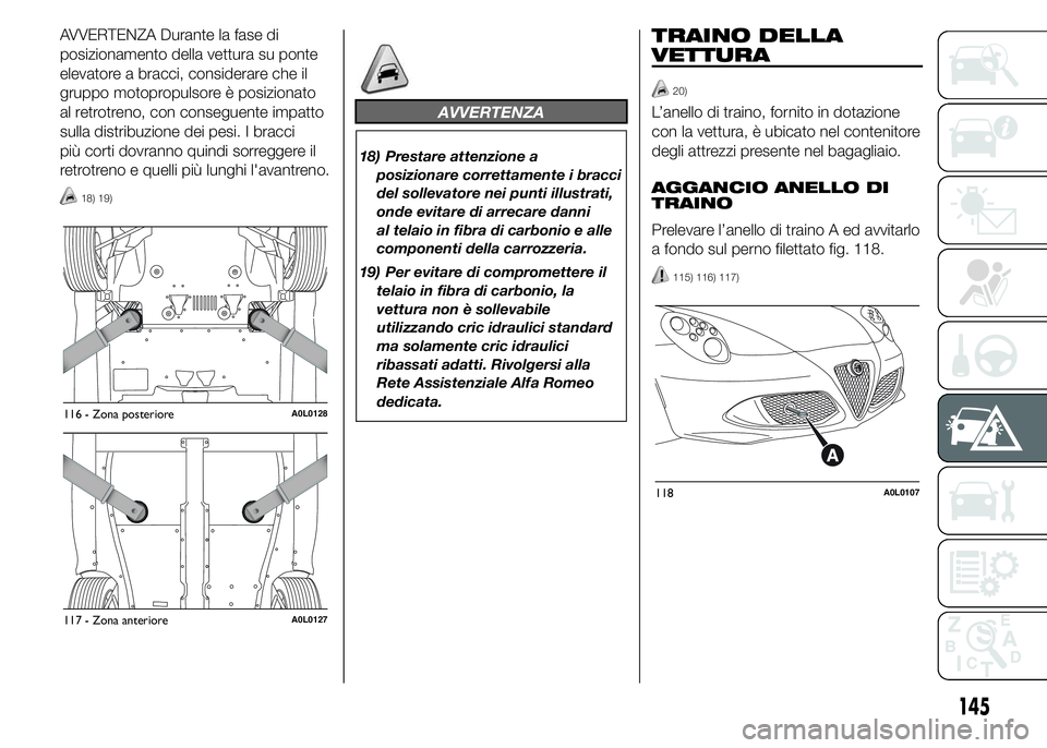 Alfa Romeo 4C 2015  Libretto Uso Manutenzione (in Italian) AVVERTENZA Durante la fase di
posizionamento della vettura su ponte
elevatore a bracci, considerare che il
gruppo motopropulsore è posizionato
al retrotreno, con conseguente impatto
sulla distribuzio