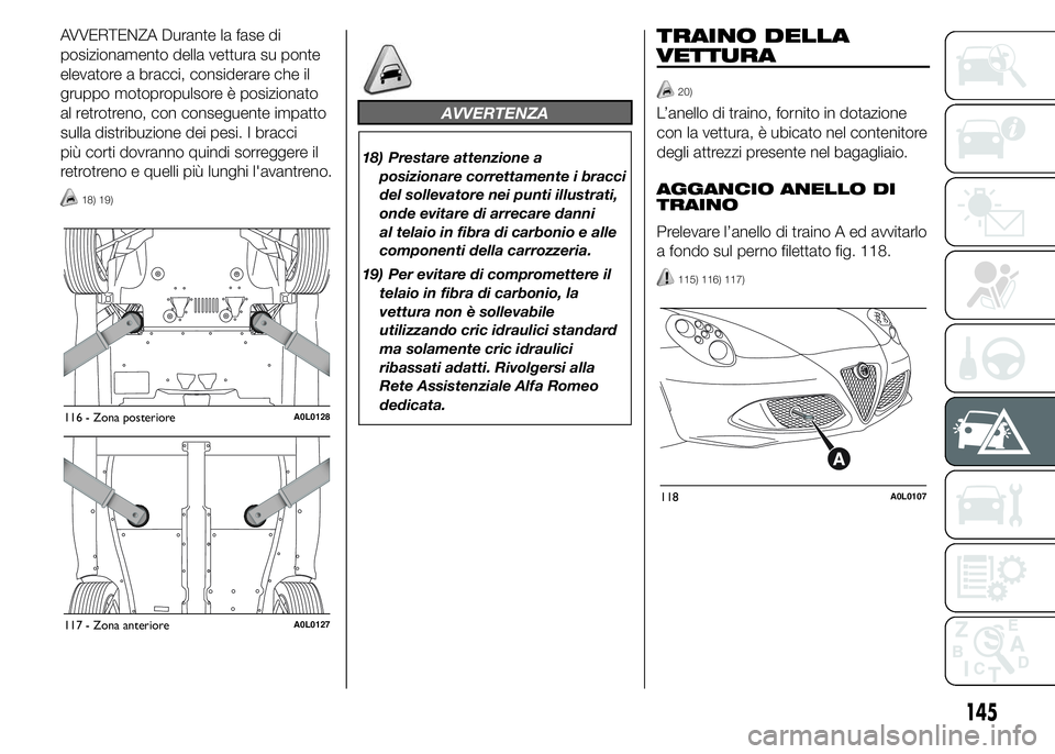 Alfa Romeo 4C 2015 Libretto Uso Manutenzione (in Italian) AVVERTENZA Durante la fase di
posizionamento della vettura su ponte
elevatore a bracci, considerare che il
gruppo motopropulsore è posizionato
al retrotreno, con conseguente impatto
sulla distribuzio Alfa Romeo 4C 2015 Libretto Uso Manutenzione (in Italian) AVVERTENZA Durante la fase di
posizionamento della vettura su ponte
elevatore a bracci, considerare che il
gruppo motopropulsore è posizionato
al retrotreno, con conseguente impatto
sulla distribuzio