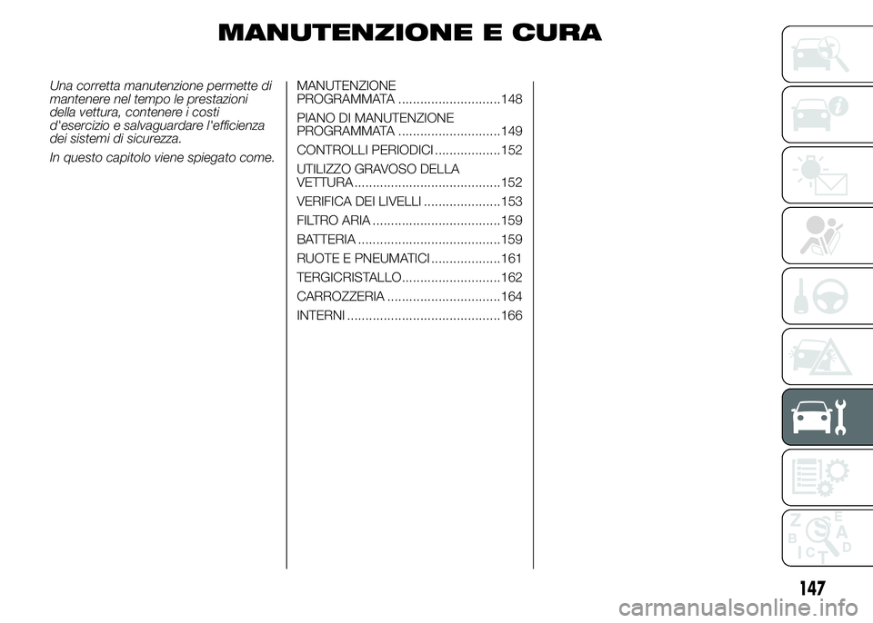 Alfa Romeo 4C 2015  Libretto Uso Manutenzione (in Italian) MANUTENZIONE E CURA
Una corretta manutenzione permette di
mantenere nel tempo le prestazioni
della vettura, contenere i costi
d'esercizio e salvaguardare l'efficienza
dei sistemi di sicurezza.
