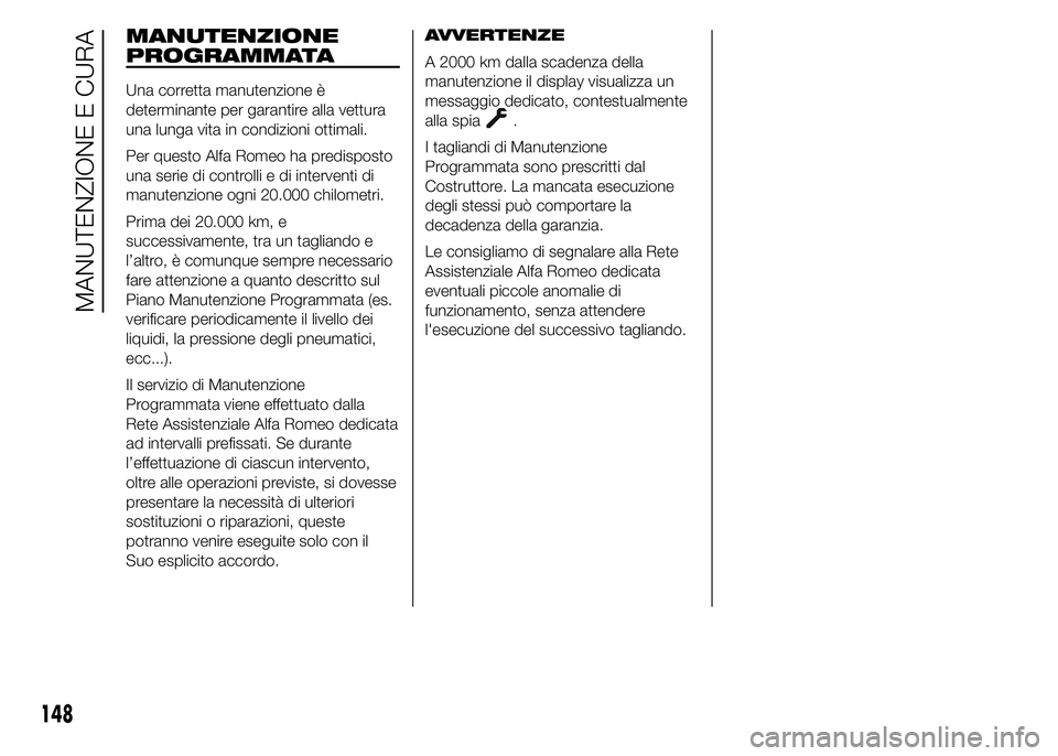 Alfa Romeo 4C 2015 Libretto Uso Manutenzione (in Italian) MANUTENZIONE
PROGRAMMATA
Una corretta manutenzione è
determinante per garantire alla vettura
una lunga vita in condizioni ottimali.
Per questo Alfa Romeo ha predisposto
una serie di controlli e di in Alfa Romeo 4C 2015 Libretto Uso Manutenzione (in Italian) MANUTENZIONE
PROGRAMMATA
Una corretta manutenzione è
determinante per garantire alla vettura
una lunga vita in condizioni ottimali.
Per questo Alfa Romeo ha predisposto
una serie di controlli e di in