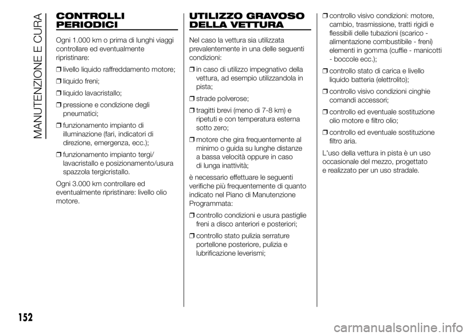Alfa Romeo 4C 2015 Libretto Uso Manutenzione (in Italian) CONTROLLI
PERIODICI
Ogni 1.000 km o prima di lunghi viaggi
controllare ed eventualmente
ripristinare:
❒livello liquido raffreddamento motore;
❒liquido freni;
❒liquido lavacristallo;
❒pressione Alfa Romeo 4C 2015 Libretto Uso Manutenzione (in Italian) CONTROLLI
PERIODICI
Ogni 1.000 km o prima di lunghi viaggi
controllare ed eventualmente
ripristinare:
❒livello liquido raffreddamento motore;
❒liquido freni;
❒liquido lavacristallo;
❒pressione