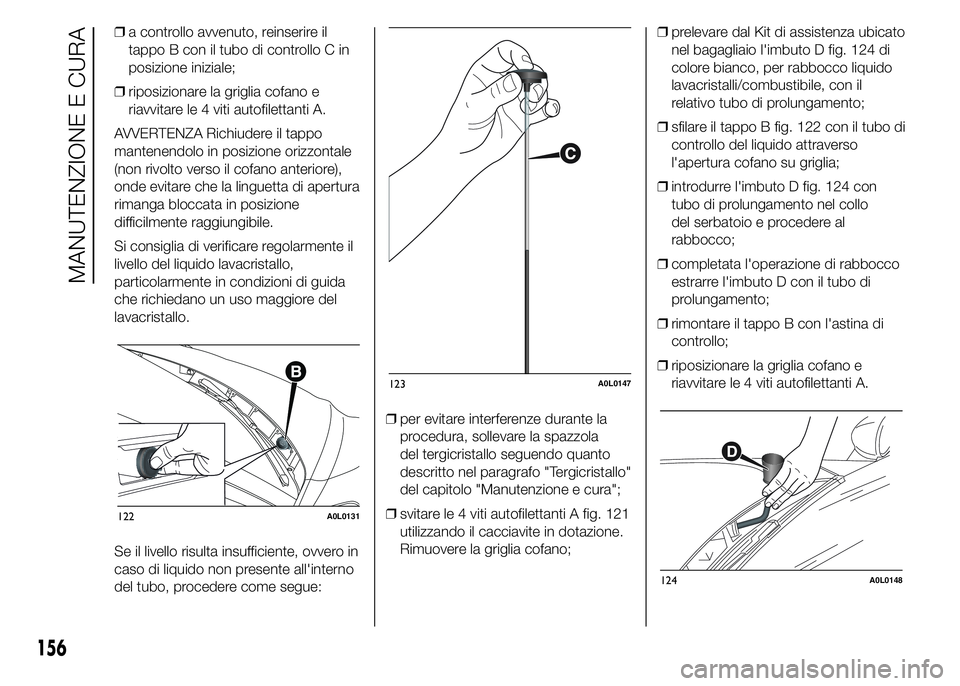 Alfa Romeo 4C 2015 Libretto Uso Manutenzione (in Italian) ❒a controllo avvenuto, reinserire il
tappo B con il tubo di controllo C in
posizione iniziale;
❒riposizionare la griglia cofano e
riavvitare le 4 viti autofilettanti A.
AVVERTENZA Richiudere il ta Alfa Romeo 4C 2015 Libretto Uso Manutenzione (in Italian) ❒a controllo avvenuto, reinserire il
tappo B con il tubo di controllo C in
posizione iniziale;
❒riposizionare la griglia cofano e
riavvitare le 4 viti autofilettanti A.
AVVERTENZA Richiudere il ta