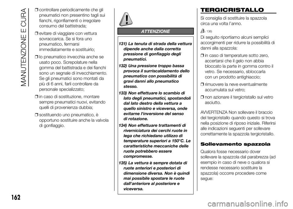 Alfa Romeo 4C 2015 Libretto Uso Manutenzione (in Italian) ❒controllare periodicamente che gli
pneumatici non presentino tagli sui
fianchi, rigonfiamenti o irregolare
consumo del battistrada;
❒evitare di viaggiare con vettura
sovraccarica. Se si fora uno
Alfa Romeo 4C 2015 Libretto Uso Manutenzione (in Italian) ❒controllare periodicamente che gli
pneumatici non presentino tagli sui
fianchi, rigonfiamenti o irregolare
consumo del battistrada;
❒evitare di viaggiare con vettura
sovraccarica. Se si fora uno