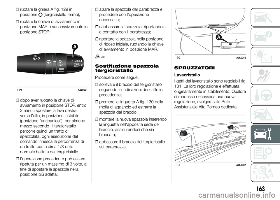 Alfa Romeo 4C 2015 Libretto Uso Manutenzione (in Italian) ❒ruotare la ghiera A fig. 129 in
posizione
(tergicristallo fermo);
❒ruotare la chiave di avviamento in
posizione MAR e successivamente in
posizione STOP;
❒dopo aver ruotato la chiave di
avviamen Alfa Romeo 4C 2015 Libretto Uso Manutenzione (in Italian) ❒ruotare la ghiera A fig. 129 in
posizione
(tergicristallo fermo);
❒ruotare la chiave di avviamento in
posizione MAR e successivamente in
posizione STOP;
❒dopo aver ruotato la chiave di
avviamen