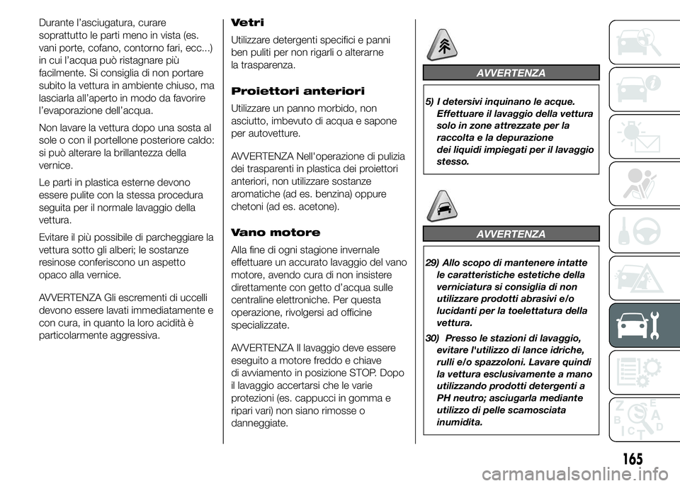 Alfa Romeo 4C 2015  Libretto Uso Manutenzione (in Italian) Durante l’asciugatura, curare
soprattutto le parti meno in vista (es.
vani porte, cofano, contorno fari, ecc...)
in cui l’acqua può ristagnare più
facilmente. Si consiglia di non portare
subito 