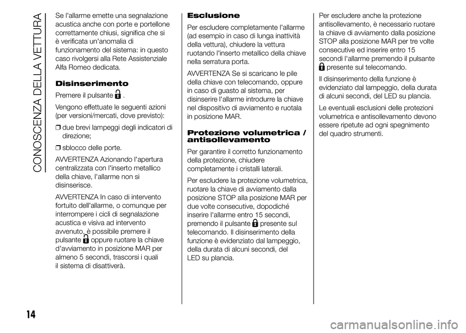 Alfa Romeo 4C 2015 Libretto Uso Manutenzione (in Italian) Se l'allarme emette una segnalazione
acustica anche con porte e portellone
correttamente chiusi, significa che si
è verificata un'anomalia di
funzionamento del sistema: in questo
caso rivolge Alfa Romeo 4C 2015 Libretto Uso Manutenzione (in Italian) Se l'allarme emette una segnalazione
acustica anche con porte e portellone
correttamente chiusi, significa che si
è verificata un'anomalia di
funzionamento del sistema: in questo
caso rivolge