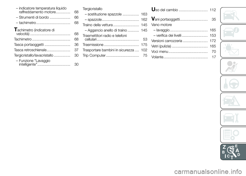 Alfa Romeo 4C 2015  Libretto Uso Manutenzione (in Italian) – indicatore temperatura liquido
raffreddamento motore.............. 68
– Strumenti di bordo .................... 66
– tachimetro ................................. 68
Tachimetro (indicatore di
v