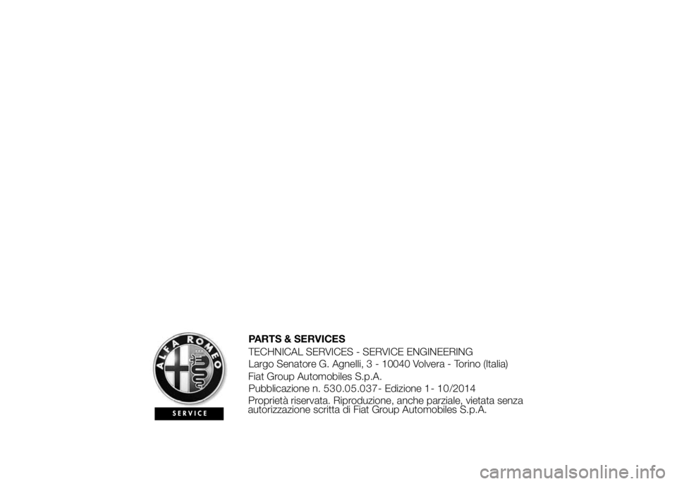 Alfa Romeo 4C 2015 Libretto Uso Manutenzione (in Italian) PARTS & SERVICES
TECHNICAL SERVICES - SERVICE ENGINEERING
Largo Senatore G. Agnelli, 3 - 10040 Volvera - Torino (Italia)
Fiat Group Automobiles S.p.A.
Pubblicazione n. 530.05.037- Edizione - /201
Prop Alfa Romeo 4C 2015 Libretto Uso Manutenzione (in Italian) PARTS & SERVICES
TECHNICAL SERVICES - SERVICE ENGINEERING
Largo Senatore G. Agnelli, 3 - 10040 Volvera - Torino (Italia)
Fiat Group Automobiles S.p.A.
Pubblicazione n. 530.05.037- Edizione - /201
Prop
