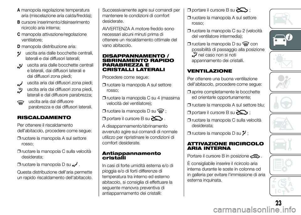 Alfa Romeo 4C 2015 Libretto Uso Manutenzione (in Italian) Amanopola regolazione temperatura
aria (miscelazione aria calda/fredda);
Bcursore inserimento/disinserimento
ricircolo aria interna;
Cmanopola attivazione/regolazione
ventilatore;
Dmanopola distribuzi Alfa Romeo 4C 2015 Libretto Uso Manutenzione (in Italian) Amanopola regolazione temperatura
aria (miscelazione aria calda/fredda);
Bcursore inserimento/disinserimento
ricircolo aria interna;
Cmanopola attivazione/regolazione
ventilatore;
Dmanopola distribuzi