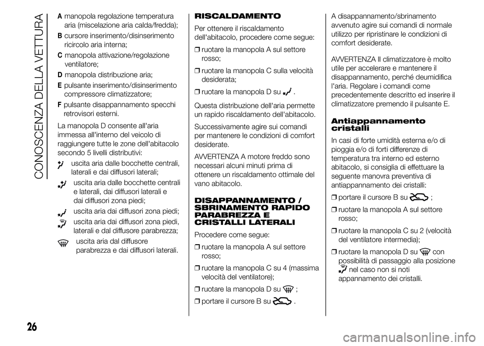 Alfa Romeo 4C 2015 Libretto Uso Manutenzione (in Italian) Amanopola regolazione temperatura
aria (miscelazione aria calda/fredda);
Bcursore inserimento/disinserimento
ricircolo aria interna;
Cmanopola attivazione/regolazione
ventilatore;
Dmanopola distribuzi Alfa Romeo 4C 2015 Libretto Uso Manutenzione (in Italian) Amanopola regolazione temperatura
aria (miscelazione aria calda/fredda);
Bcursore inserimento/disinserimento
ricircolo aria interna;
Cmanopola attivazione/regolazione
ventilatore;
Dmanopola distribuzi