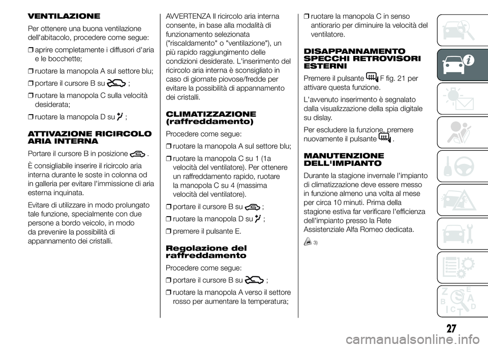 Alfa Romeo 4C 2015 Libretto Uso Manutenzione (in Italian) VENTILAZIONE
Per ottenere una buona ventilazione
dell'abitacolo, procedere come segue:
❒aprire completamente i diffusori d'aria
e le bocchette;
❒ruotare la manopola A sul settore blu;
❒p Alfa Romeo 4C 2015 Libretto Uso Manutenzione (in Italian) VENTILAZIONE
Per ottenere una buona ventilazione
dell'abitacolo, procedere come segue:
❒aprire completamente i diffusori d'aria
e le bocchette;
❒ruotare la manopola A sul settore blu;
❒p