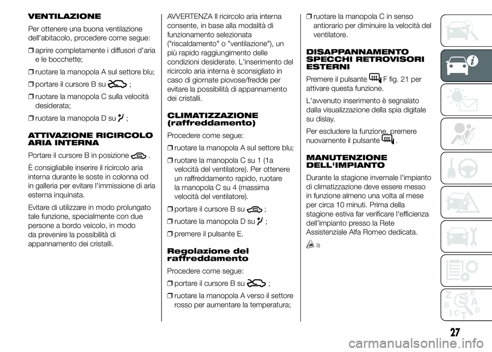 Alfa Romeo 4C 2015  Libretto Uso Manutenzione (in Italian) VENTILAZIONE
Per ottenere una buona ventilazione
dell'abitacolo, procedere come segue:
❒aprire completamente i diffusori d'aria
e le bocchette;
❒ruotare la manopola A sul settore blu;
❒p