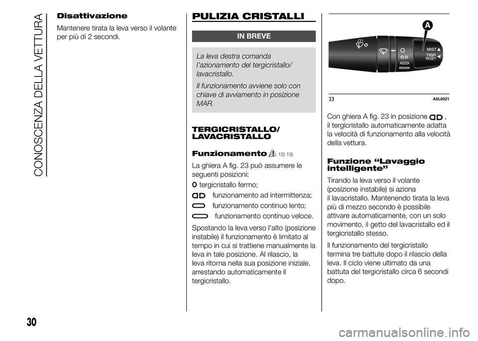 Alfa Romeo 4C 2015  Libretto Uso Manutenzione (in Italian) Disattivazione
Mantenere tirata la leva verso il volante
per più di 2 secondi.PULIZIA CRISTALLI
IN BREVE
La leva destra comanda
l’azionamento del tergicristallo/
lavacristallo.
Il funzionamento avv