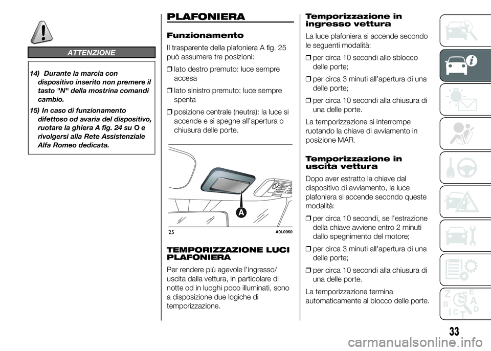 Alfa Romeo 4C 2015 Libretto Uso Manutenzione (in Italian) ATTENZIONE
14) Durante la marcia con
dispositivo inserito non premere il
tasto "N" della mostrina comandi
cambio.
15) In caso di funzionamento
difettoso od avaria del dispositivo,
ruotare la g Alfa Romeo 4C 2015 Libretto Uso Manutenzione (in Italian) ATTENZIONE
14) Durante la marcia con
dispositivo inserito non premere il
tasto "N" della mostrina comandi
cambio.
15) In caso di funzionamento
difettoso od avaria del dispositivo,
ruotare la g