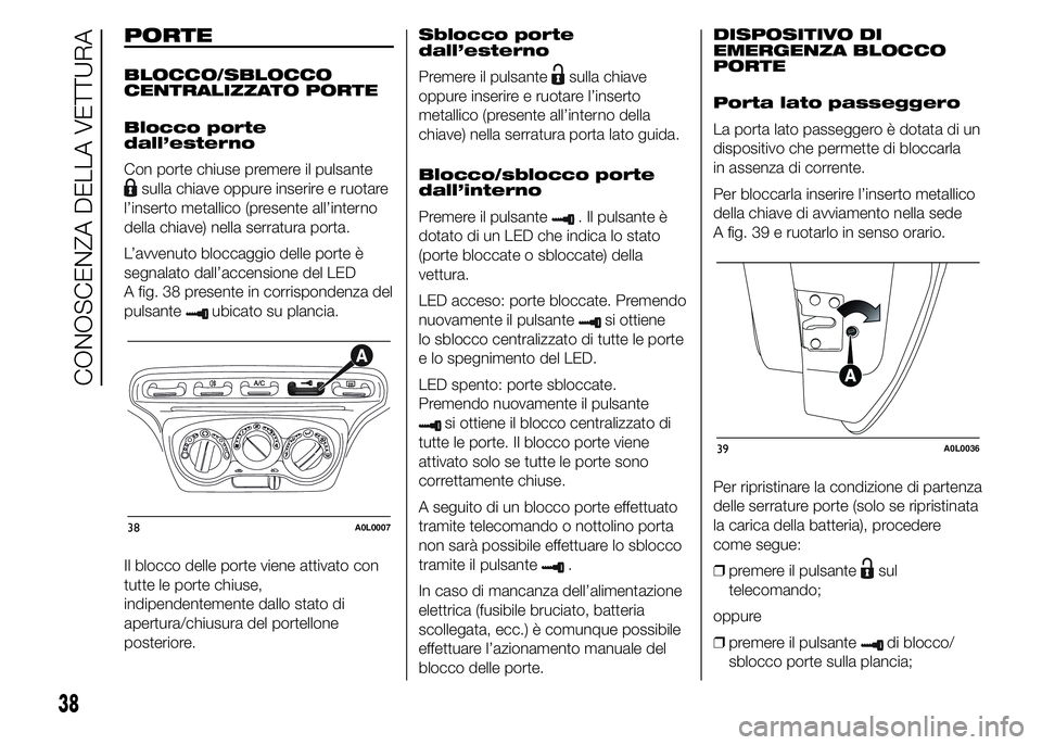 Alfa Romeo 4C 2015 Libretto Uso Manutenzione (in Italian) PORTE
BLOCCO/SBLOCCO
CENTRALIZZATO PORTE
Blocco porte
dall’esterno
Con porte chiuse premere il pulsante
sulla chiave oppure inserire e ruotare
l’inserto metallico (presente all’interno
della chi Alfa Romeo 4C 2015 Libretto Uso Manutenzione (in Italian) PORTE
BLOCCO/SBLOCCO
CENTRALIZZATO PORTE
Blocco porte
dall’esterno
Con porte chiuse premere il pulsante
sulla chiave oppure inserire e ruotare
l’inserto metallico (presente all’interno
della chi
