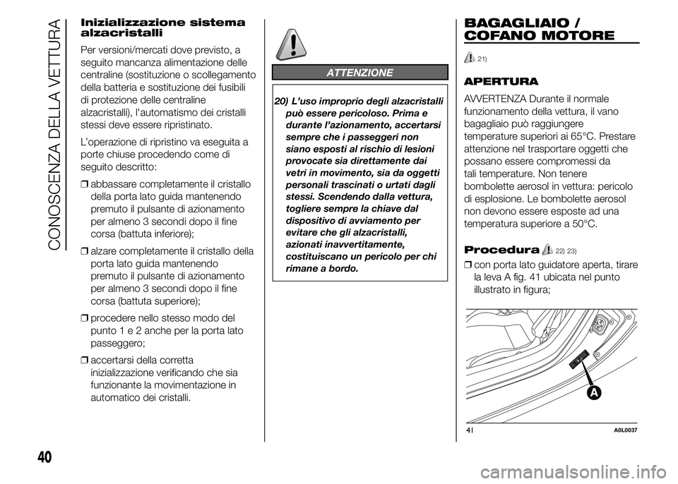 Alfa Romeo 4C 2015 Libretto Uso Manutenzione (in Italian) Inizializzazione sistema
alzacristalli
Per versioni/mercati dove previsto, a
seguito mancanza alimentazione delle
centraline (sostituzione o scollegamento
della batteria e sostituzione dei fusibili
di Alfa Romeo 4C 2015 Libretto Uso Manutenzione (in Italian) Inizializzazione sistema
alzacristalli
Per versioni/mercati dove previsto, a
seguito mancanza alimentazione delle
centraline (sostituzione o scollegamento
della batteria e sostituzione dei fusibili
di
