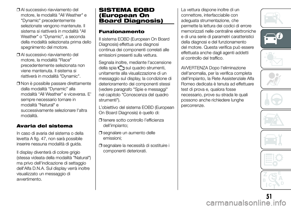 Alfa Romeo 4C 2015 Libretto Uso Manutenzione (in Italian) ❒Al successivo riavviamento del
motore, le modalità "All Weather" e
"Dynamic" precedentemente
selezionate vengono mantenute. Il
sistema si riattiverà in modalità "All
Weather& Alfa Romeo 4C 2015 Libretto Uso Manutenzione (in Italian) ❒Al successivo riavviamento del
motore, le modalità "All Weather" e
"Dynamic" precedentemente
selezionate vengono mantenute. Il
sistema si riattiverà in modalità "All
Weather&