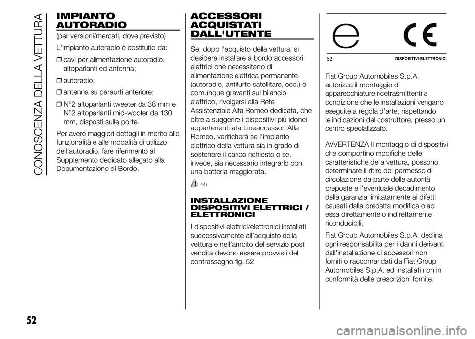 Alfa Romeo 4C 2015 Libretto Uso Manutenzione (in Italian) IMPIANTO
AUTORADIO
(per versioni/mercati, dove previsto)
L'impianto autoradio è costituito da:
❒cavi per alimentazione autoradio,
altoparlanti ed antenna;
❒autoradio;
❒antenna su paraurti a Alfa Romeo 4C 2015 Libretto Uso Manutenzione (in Italian) IMPIANTO
AUTORADIO
(per versioni/mercati, dove previsto)
L'impianto autoradio è costituito da:
❒cavi per alimentazione autoradio,
altoparlanti ed antenna;
❒autoradio;
❒antenna su paraurti a