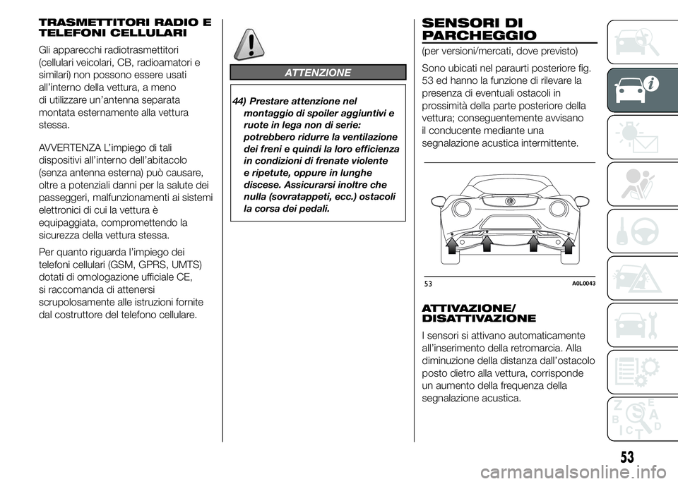 Alfa Romeo 4C 2015 Libretto Uso Manutenzione (in Italian) TRASMETTITORI RADIO E
TELEFONI CELLULARI
Gli apparecchi radiotrasmettitori
(cellulari veicolari, CB, radioamatori e
similari) non possono essere usati
all’interno della vettura, a meno
di utilizzare Alfa Romeo 4C 2015 Libretto Uso Manutenzione (in Italian) TRASMETTITORI RADIO E
TELEFONI CELLULARI
Gli apparecchi radiotrasmettitori
(cellulari veicolari, CB, radioamatori e
similari) non possono essere usati
all’interno della vettura, a meno
di utilizzare