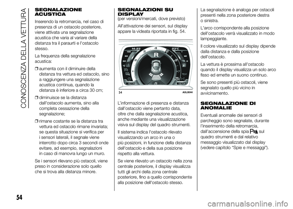 Alfa Romeo 4C 2015 Libretto Uso Manutenzione (in Italian) SEGNALAZIONE
ACUSTICA
Inserendo la retromarcia, nel caso di
presenza di un ostacolo posteriore,
viene attivata una segnalazione
acustica che varia al variare della
distanza tra il paraurti e l'ost Alfa Romeo 4C 2015 Libretto Uso Manutenzione (in Italian) SEGNALAZIONE
ACUSTICA
Inserendo la retromarcia, nel caso di
presenza di un ostacolo posteriore,
viene attivata una segnalazione
acustica che varia al variare della
distanza tra il paraurti e l'ost