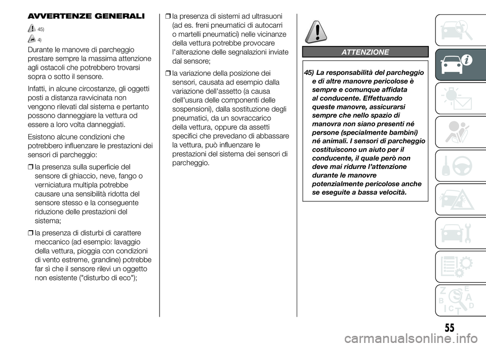 Alfa Romeo 4C 2015 Libretto Uso Manutenzione (in Italian) AVVERTENZE GENERALI
45)
4)
Durante le manovre di parcheggio
prestare sempre la massima attenzione
agli ostacoli che potrebbero trovarsi
sopra o sotto il sensore.
Infatti, in alcune circostanze, gli og Alfa Romeo 4C 2015 Libretto Uso Manutenzione (in Italian) AVVERTENZE GENERALI
45)
4)
Durante le manovre di parcheggio
prestare sempre la massima attenzione
agli ostacoli che potrebbero trovarsi
sopra o sotto il sensore.
Infatti, in alcune circostanze, gli og