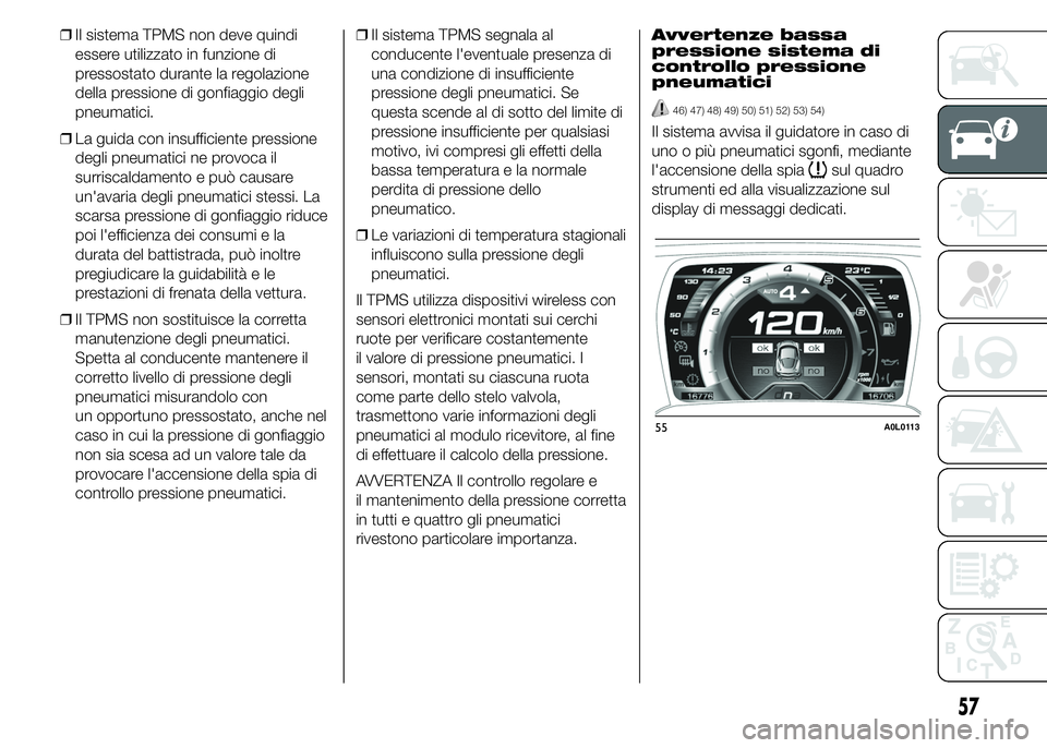 Alfa Romeo 4C 2015 Libretto Uso Manutenzione (in Italian) ❒Il sistema TPMS non deve quindi
essere utilizzato in funzione di
pressostato durante la regolazione
della pressione di gonfiaggio degli
pneumatici.
❒La guida con insufficiente pressione
degli pne Alfa Romeo 4C 2015 Libretto Uso Manutenzione (in Italian) ❒Il sistema TPMS non deve quindi
essere utilizzato in funzione di
pressostato durante la regolazione
della pressione di gonfiaggio degli
pneumatici.
❒La guida con insufficiente pressione
degli pne