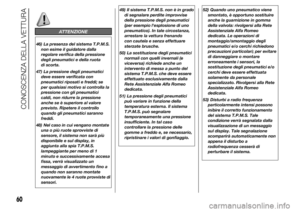 Alfa Romeo 4C 2015 Libretto Uso Manutenzione (in Italian) ATTENZIONE
46) La presenza del sistema T.P.M.S.
non esime il guidatore dalla
regolare verifica della pressione
degli pneumatici e della ruota
di scorta.
47) La pressione degli pneumatici
deve essere v Alfa Romeo 4C 2015 Libretto Uso Manutenzione (in Italian) ATTENZIONE
46) La presenza del sistema T.P.M.S.
non esime il guidatore dalla
regolare verifica della pressione
degli pneumatici e della ruota
di scorta.
47) La pressione degli pneumatici
deve essere v