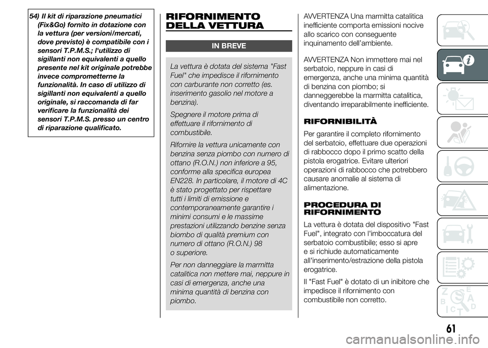 Alfa Romeo 4C 2015  Libretto Uso Manutenzione (in Italian) 54) Il kit di riparazione pneumatici
(Fix&Go) fornito in dotazione con
la vettura (per versioni/mercati,
dove previsto) è compatibile con i
sensori T.P.M.S.; l'utilizzo di
sigillanti non equivale
