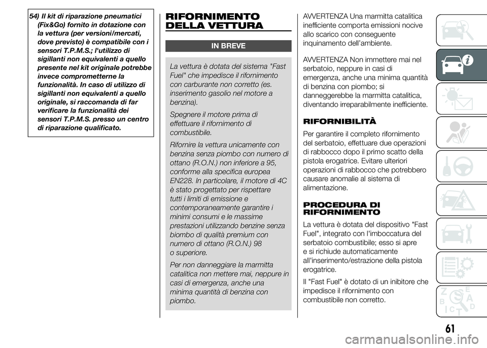 Alfa Romeo 4C 2015 Libretto Uso Manutenzione (in Italian) 54) Il kit di riparazione pneumatici
(Fix&Go) fornito in dotazione con
la vettura (per versioni/mercati,
dove previsto) è compatibile con i
sensori T.P.M.S.; l'utilizzo di
sigillanti non equivale Alfa Romeo 4C 2015 Libretto Uso Manutenzione (in Italian) 54) Il kit di riparazione pneumatici
(Fix&Go) fornito in dotazione con
la vettura (per versioni/mercati,
dove previsto) è compatibile con i
sensori T.P.M.S.; l'utilizzo di
sigillanti non equivale