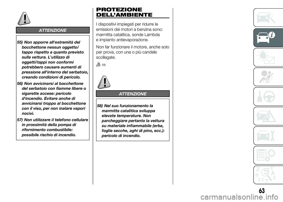 Alfa Romeo 4C 2015  Libretto Uso Manutenzione (in Italian) ATTENZIONE
55) Non apporre all'estremità del
bocchettone nessun oggetto/
tappo rispetto a quanto previsto
sulla vettura. L'utilizzo di
oggetti/tappi non conformi
potrebbero causare aumenti di