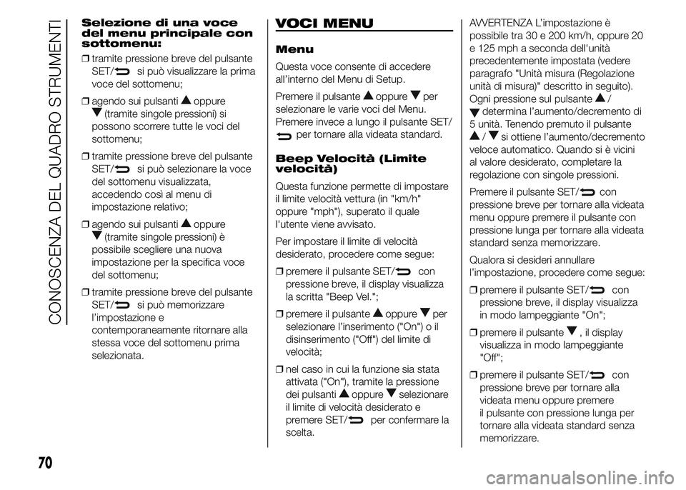 Alfa Romeo 4C 2015 Libretto Uso Manutenzione (in Italian) Selezione di una voce
del menu principale con
sottomenu:
❒tramite pressione breve del pulsante
SET/
si può visualizzare la prima
voce del sottomenu;
❒agendo sui pulsanti
oppure
(tramite singole p Alfa Romeo 4C 2015 Libretto Uso Manutenzione (in Italian) Selezione di una voce
del menu principale con
sottomenu:
❒tramite pressione breve del pulsante
SET/
si può visualizzare la prima
voce del sottomenu;
❒agendo sui pulsanti
oppure
(tramite singole p