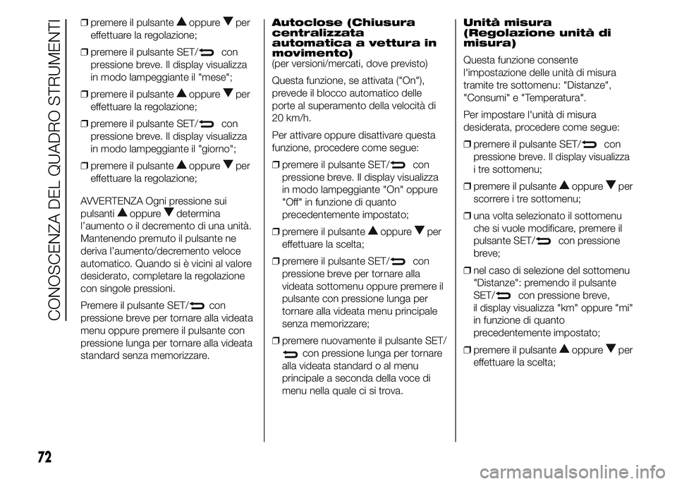 Alfa Romeo 4C 2015 Libretto Uso Manutenzione (in Italian) ❒premere il pulsanteoppureper
effettuare la regolazione;
❒premere il pulsante SET/
con
pressione breve. Il display visualizza
in modo lampeggiante il "mese";
❒premere il pulsante
oppurep Alfa Romeo 4C 2015 Libretto Uso Manutenzione (in Italian) ❒premere il pulsanteoppureper
effettuare la regolazione;
❒premere il pulsante SET/
con
pressione breve. Il display visualizza
in modo lampeggiante il "mese";
❒premere il pulsante
oppurep